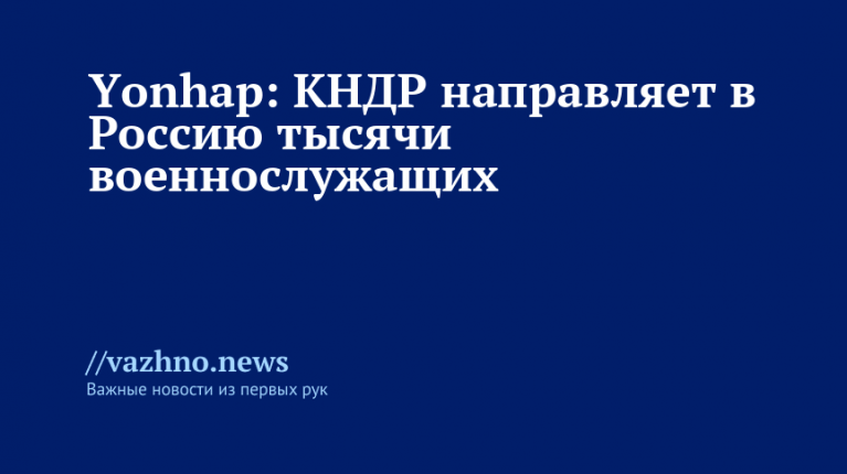 Yonhap: КНДР отправляет в Россию тысячи военных