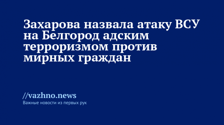 Захарова осудила атаку ВСУ на Белгород