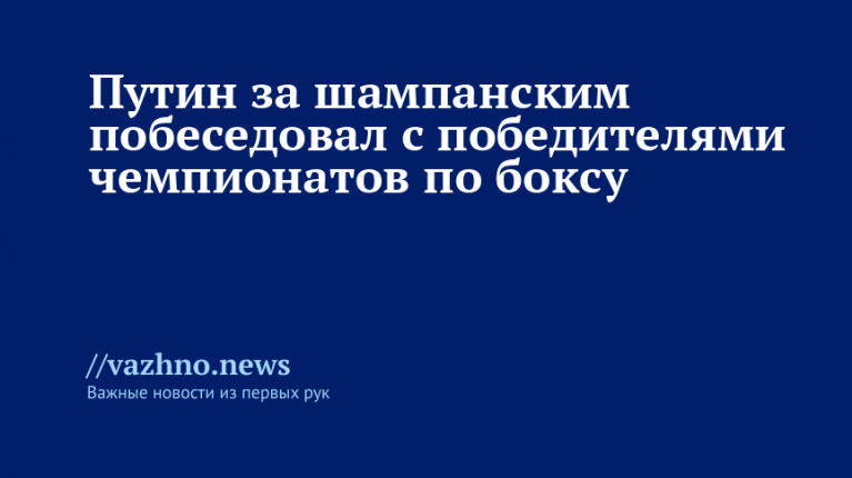 Путин и чемпионы по боксу за шампанским