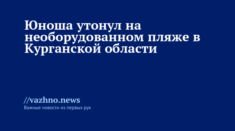 Юноша утонул на необорудованном пляже в Курганской области