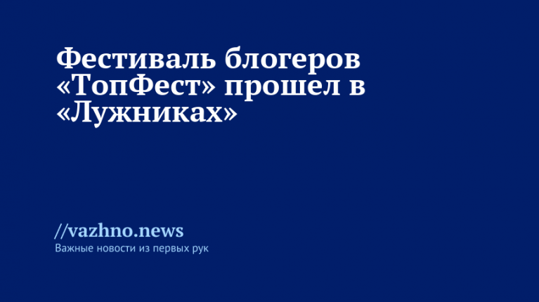 Фестиваль блогеров «ТопФест» прошел в «Лужниках»