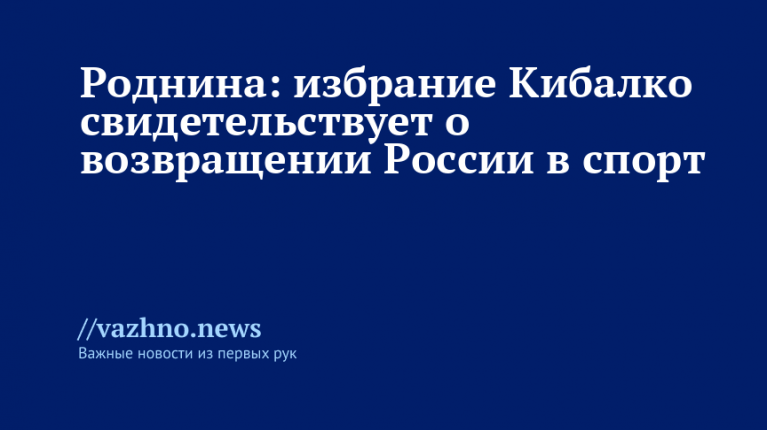 Роднина: избрание Кибалко свидетельствует о возвращении России в спорт