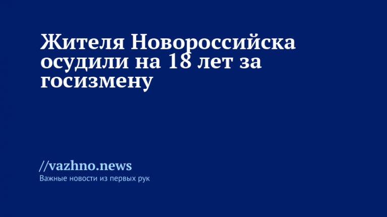 Жителя Новороссийска осудили на 18 лет за госизмену
