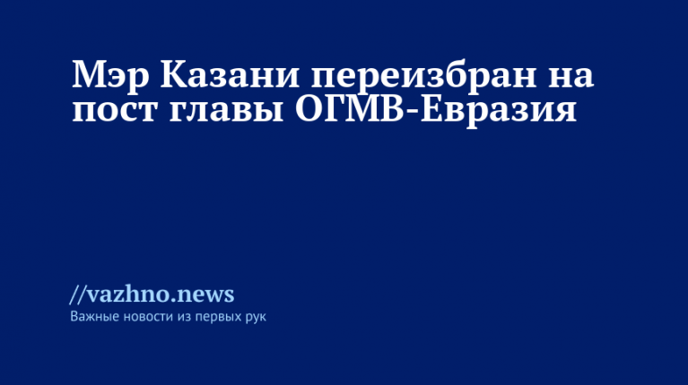 Мэр Казани переизбран главой ОГМВ-Евразия
