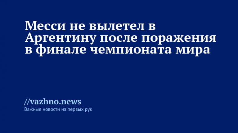 Месси не вылетел в Аргентину после поражения в финале чемпионата мира