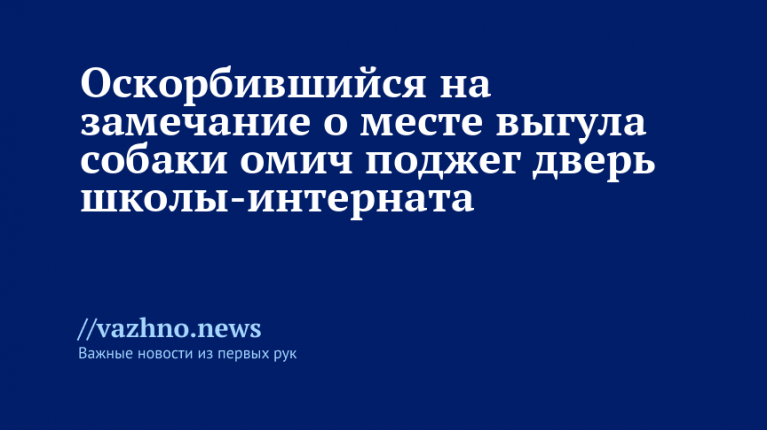 Омич поджег дверь школы-интерната из-за замечания о выгуле собаки