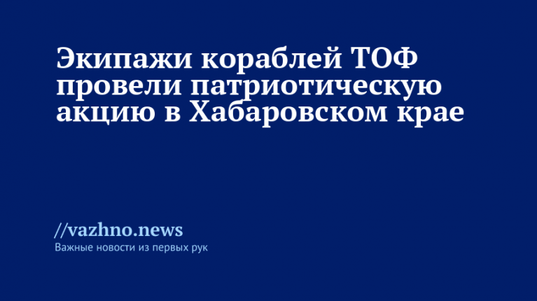 Экипажи кораблей ТОФ — патриотическая акция в Хабаровском крае
