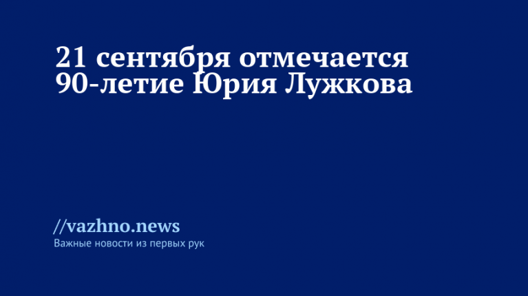 90-летие Юрия Лужкова отмечают 21 сентября