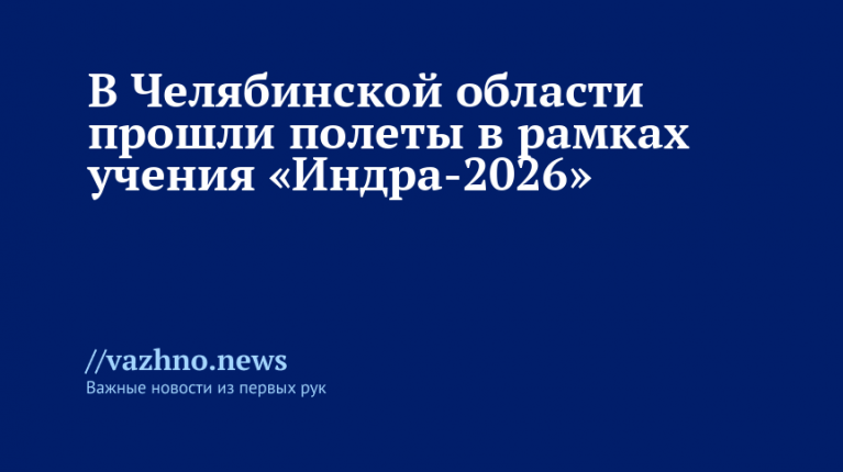 В Челябинской области — полеты учения «Индра-2026»