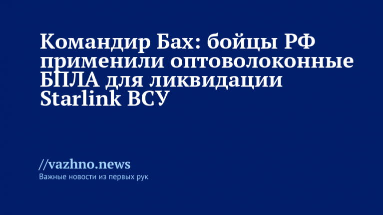 Командир Бах: РФ применила оптоволоконные БПЛА против Starlink ВСУ